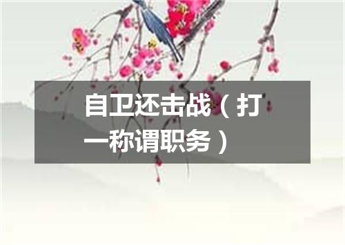 自卫还击战（打一称谓职务）