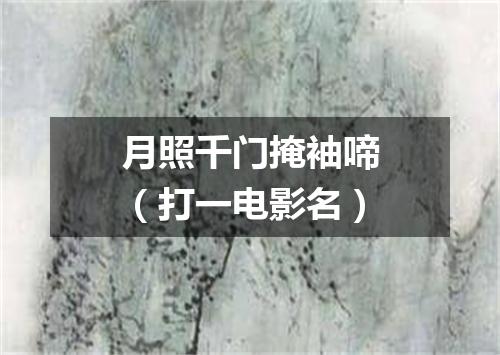 月照千门掩袖啼（打一电影名）