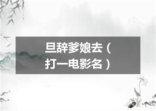 旦辞爹娘去（打一电影名）