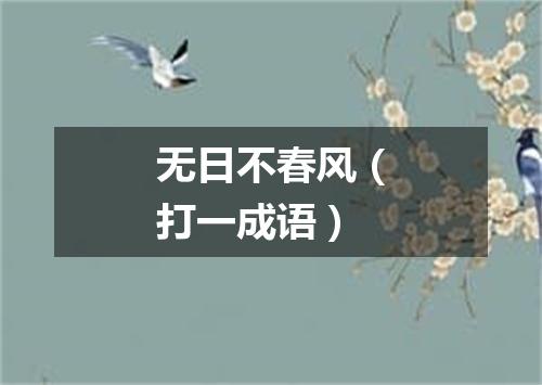 无日不春风（打一成语）