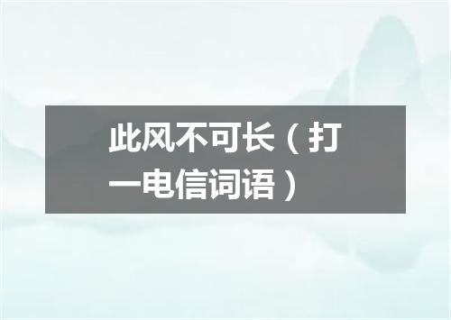 此风不可长（打一电信词语）