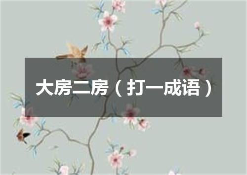 大房二房（打一成语）