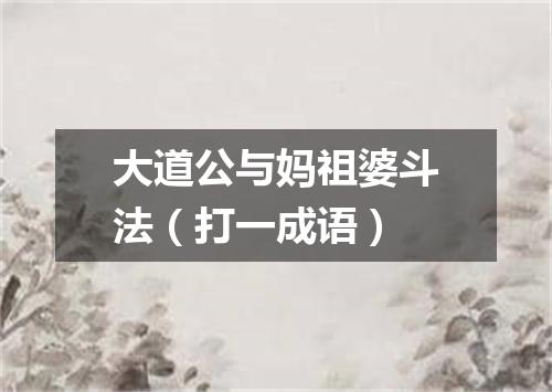 大道公与妈祖婆斗法（打一成语）