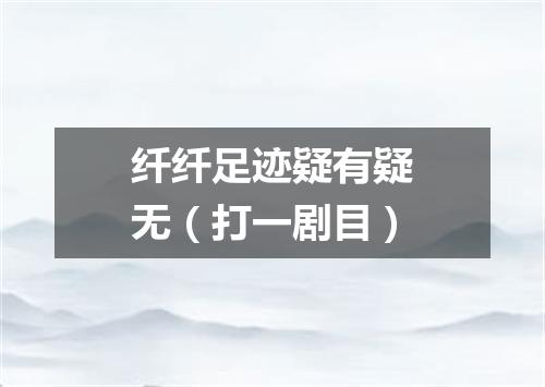 纤纤足迹疑有疑无（打一剧目）
