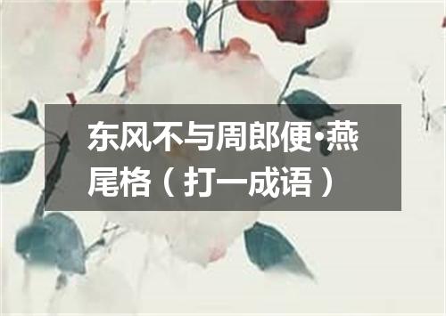 东风不与周郎便·燕尾格（打一成语）