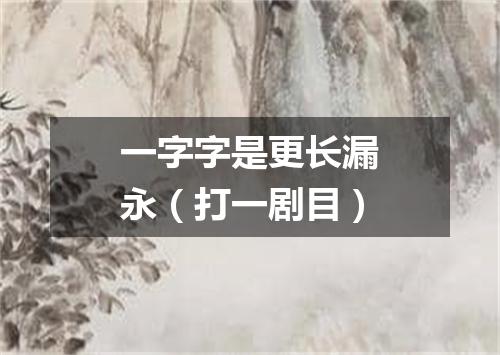 一字字是更长漏永（打一剧目）