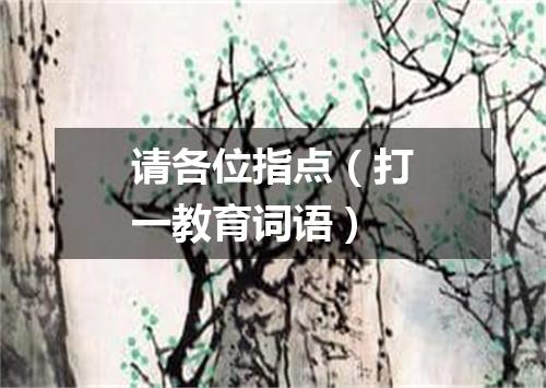 请各位指点（打一教育词语）