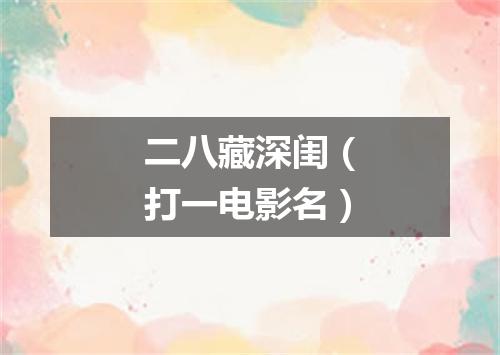 二八藏深闺（打一电影名）