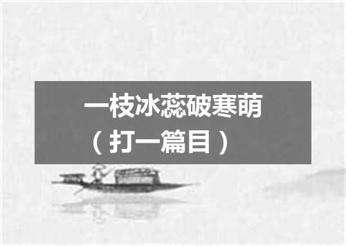 一枝冰蕊破寒萌（打一篇目）
