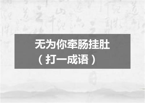 无为你牵肠挂肚（打一成语）
