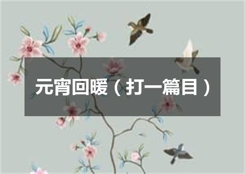 元宵回暖（打一篇目）