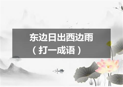 东边日出西边雨（打一成语）