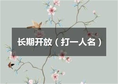 长期开放（打一人名）