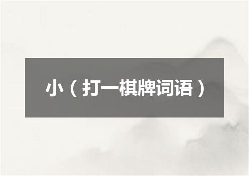 小（打一棋牌词语）