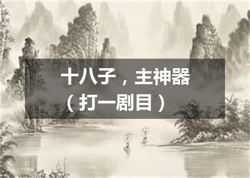 十八子，主神器（打一剧目）