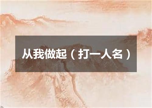 从我做起（打一人名）