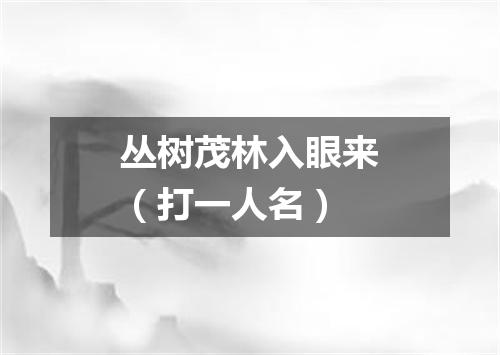 丛树茂林入眼来（打一人名）