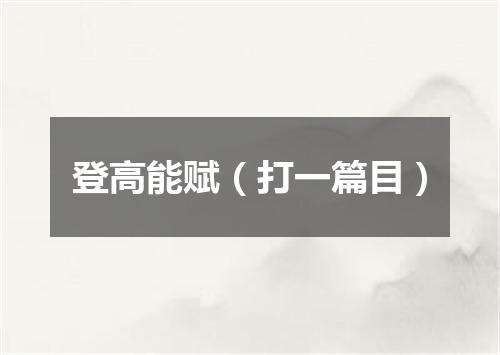 登高能赋（打一篇目）