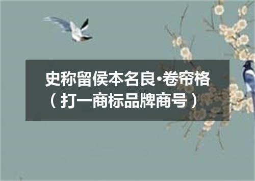 史称留侯本名良·卷帘格（打一商标品牌商号）
