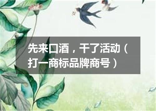 先来口酒，干了活动（打一商标品牌商号）