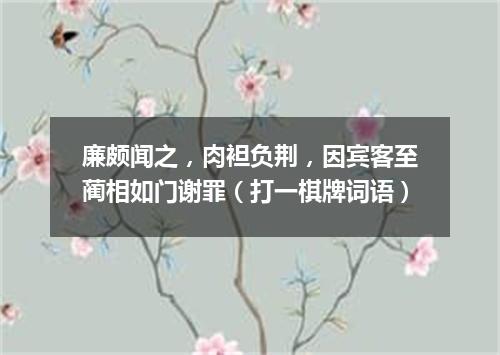廉颇闻之，肉袒负荆，因宾客至蔺相如门谢罪（打一棋牌词语）