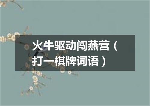 火牛驱动闯燕营（打一棋牌词语）