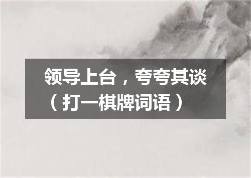 领导上台，夸夸其谈（打一棋牌词语）