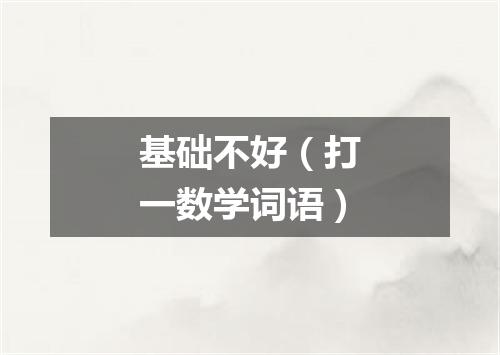 基础不好（打一数学词语）