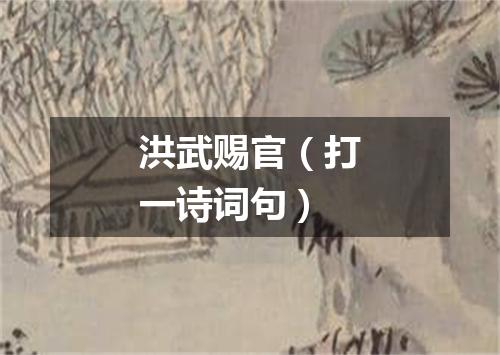 洪武赐官（打一诗词句）