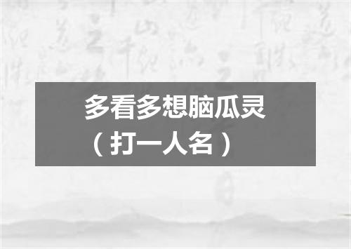 多看多想脑瓜灵（打一人名）