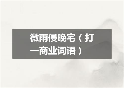 微雨侵晚宅（打一商业词语）