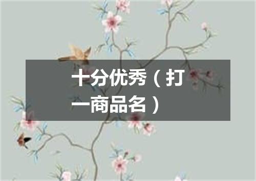 十分优秀（打一商品名）