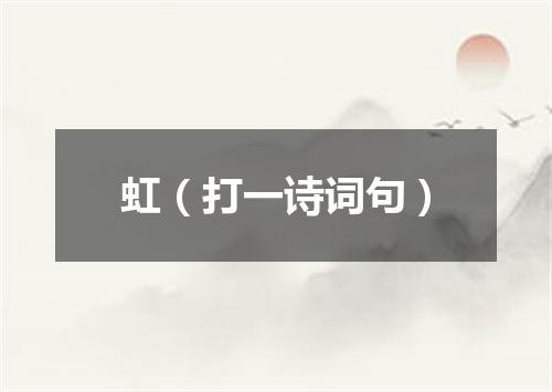 虹（打一诗词句）