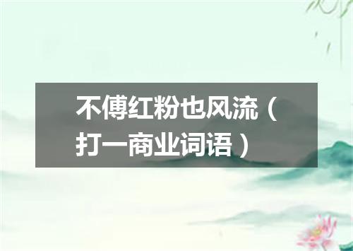 不傅红粉也风流（打一商业词语）