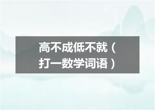 高不成低不就（打一数学词语）