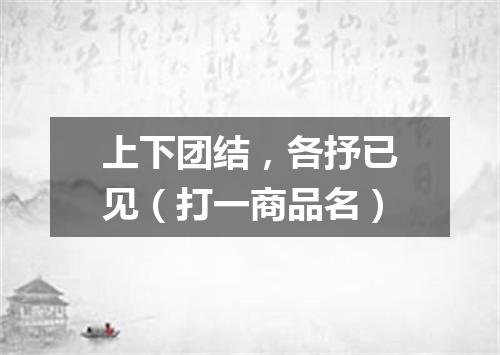 上下团结，各抒已见（打一商品名）