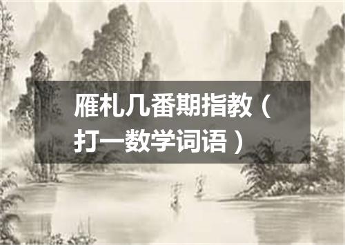 雁札几番期指教（打一数学词语）