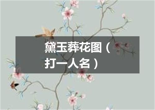黛玉葬花图（打一人名）