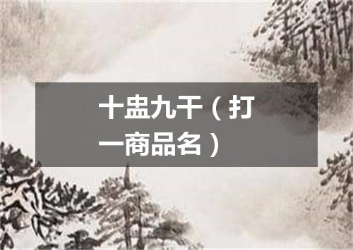 十盅九干（打一商品名）
