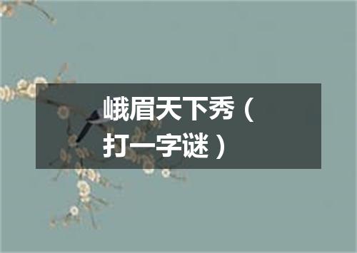 峨眉天下秀（打一字谜）