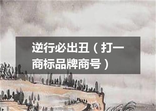 逆行必出丑（打一商标品牌商号）