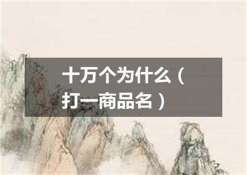 十万个为什么（打一商品名）