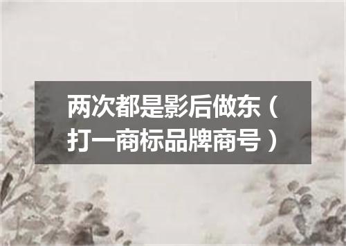 两次都是影后做东（打一商标品牌商号）