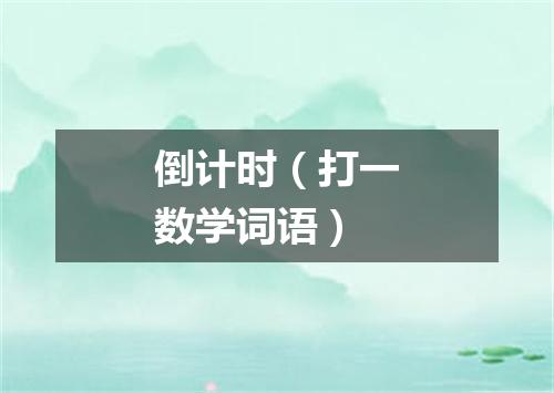 倒计时（打一数学词语）