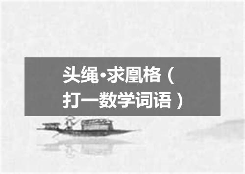 头绳·求凰格（打一数学词语）