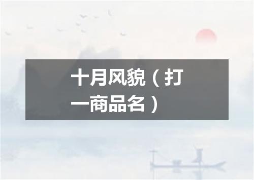 十月风貌（打一商品名）