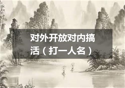 对外开放对内搞活（打一人名）