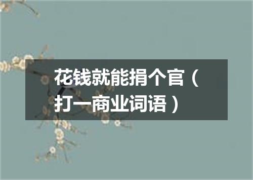 花钱就能捐个官（打一商业词语）
