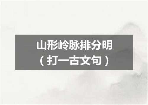 山形岭脉排分明（打一古文句）