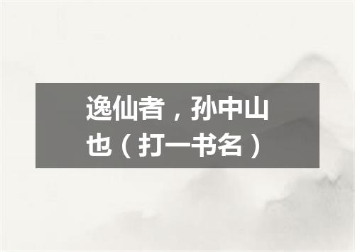 逸仙者，孙中山也（打一书名）